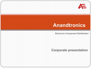 Anandtronics
  Electronic Component Distribution




Corporate presentation
 