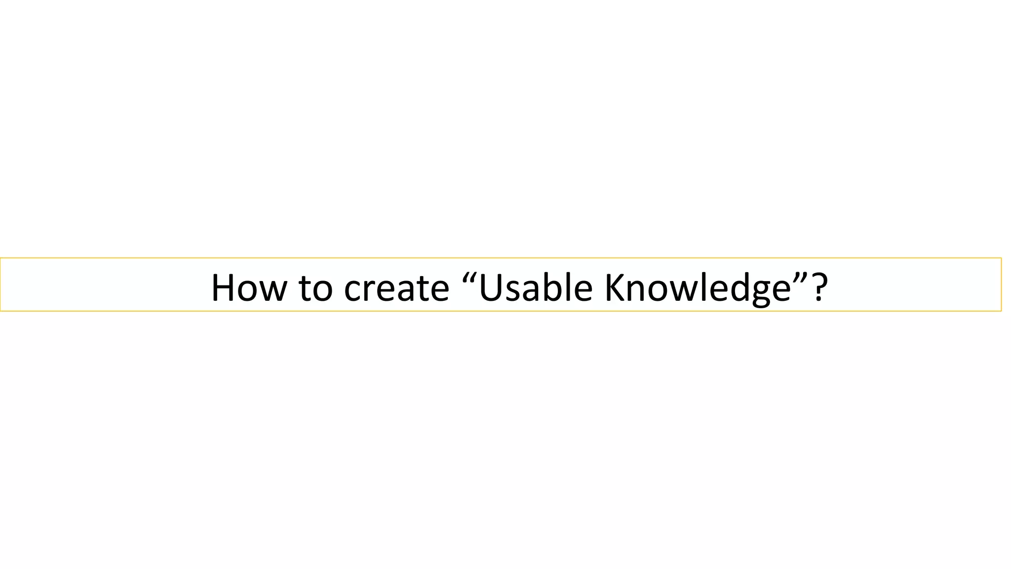 How to create “Usable Knowledge”?
 