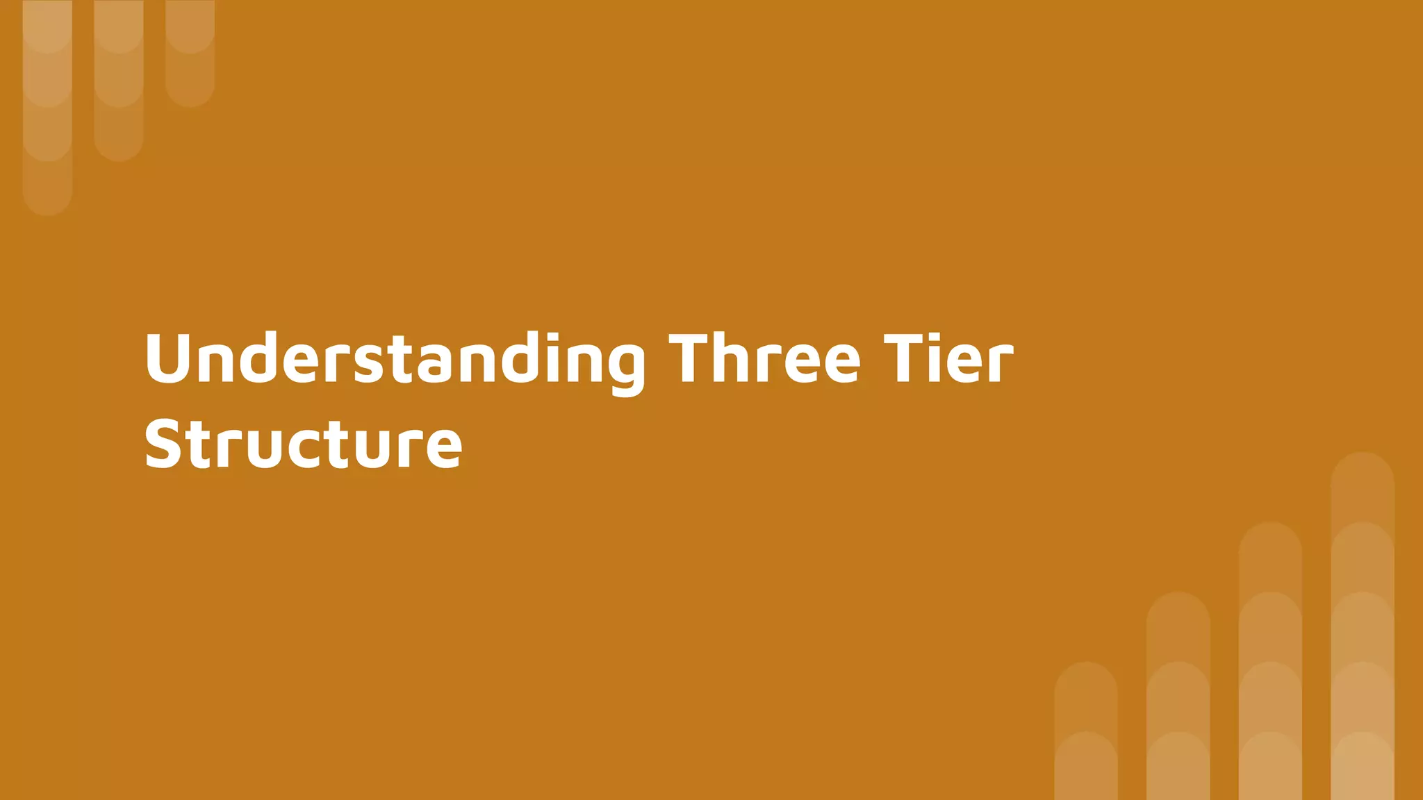 Understanding Three Tier
Structure
 
