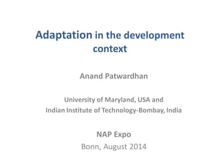 Adaptation in the development
context
Anand Patwardhan
University of Maryland, USA and
Indian Institute of Technology-Bomb...