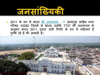  2011 के रूप में भारत की िनगर्ना , [1] आनंदपुर िाहहब नगर
पररषद 16282 जिनमें िे 8545 िबकक 7737 की िनगर्ना के
अनुिार भारत 2011 द्िारा िारी ररपोटण के रूप में महहलाएं हैं
पुरुषों रहे हैं की आबादी है।
 