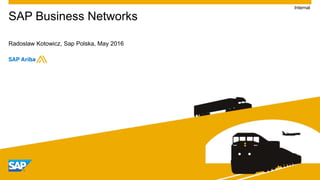 Radoslaw Kotowicz, Sap Polska, May 2016
SAP Business Networks
Internal
 