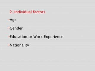 2. Individual factors
•Age
•Gender
•Education or Work Experience
•Nationality
 