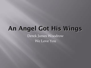 An Angel Got His WingsAn Angel Got His Wings
Derek James Woodrow
We Love You
 