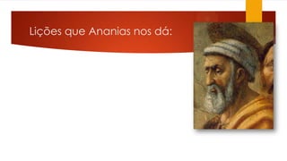Lições que Ananias nos dá:
 