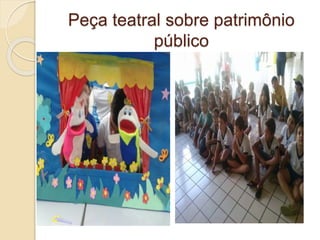 Peça teatral sobre patrimônio
público
 