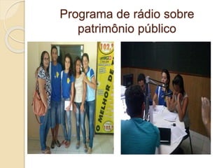 Programa de rádio sobre
patrimônio público
 