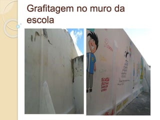 Grafitagem no muro da
escola
 