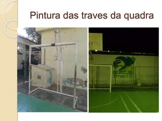 Pintura das traves da quadra
 