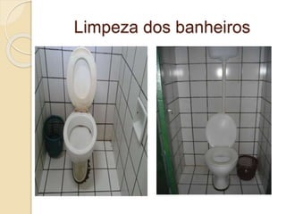 Limpeza dos banheiros
 