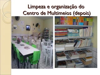 Limpeza e organização doLimpeza e organização do
Centro de Multimeios (depois)Centro de Multimeios (depois)
 