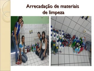Arrecadação de materiaisArrecadação de materiais
de limpezade limpeza
 