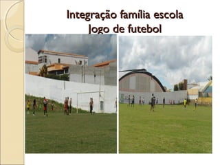 Integração família escolaIntegração família escola
Jogo de futebolJogo de futebol
 