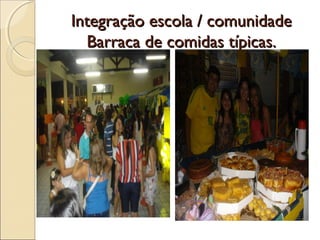 Integração escola / comunidadeIntegração escola / comunidade
Barraca de comidas típicas.Barraca de comidas típicas.
 
