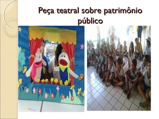 Peça teatral sobre patrimônioPeça teatral sobre patrimônio
públicopúblico
 