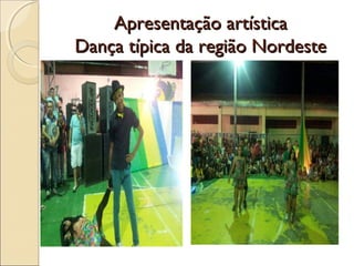 Apresentação artísticaApresentação artística
Dança típica da região NordesteDança típica da região Nordeste
 