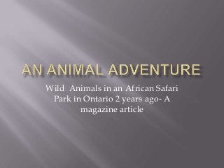 Wild Animals in an African Safari
 Park in Ontario 2 years ago- A
        magazine article
 
