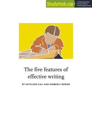 The five features of
effective writing
BY KATHLEEN CALI AND KIMBERLY BOWEN
 