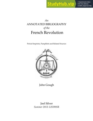 An
ANNOTATED BIBLIOGRAPHY
of the
French Revolution
Period Imprints, Pamphlets and Related Sources
John Gough
Joel Silver
Summer 2013: LIS590SR
 
