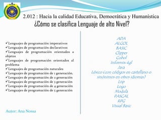 2.012 : Hacia la calidad Educativa, Democrática y Humanística
                  ¿Cómo se clasifica Lenguaje de alto Nivel?...