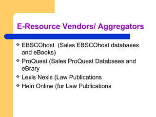 E-Resource Vendors/ Aggregators 
 EBSCOhost (Sales EBSCOhost databases 
and eBooks) 
 ProQuest (Sales ProQuest Databases...