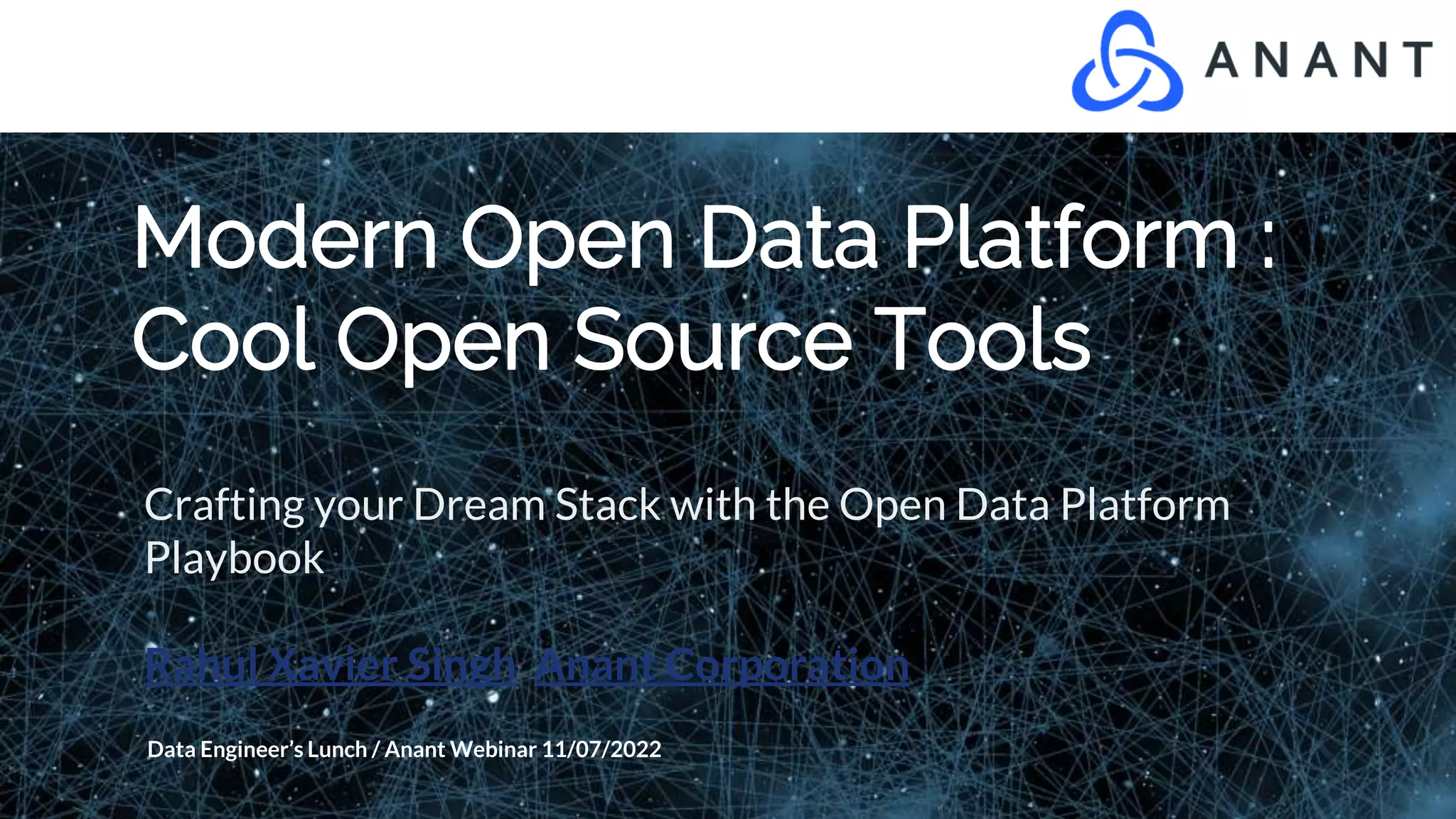 Modern Open Data Platform :
Cool Open Source Tools
Crafting your Dream Stack with the Open Data Platform
Playbook
Rahul Xavier Singh Anant Corporation
Data Engineer’s Lunch / Anant Webinar 11/07/2022
 