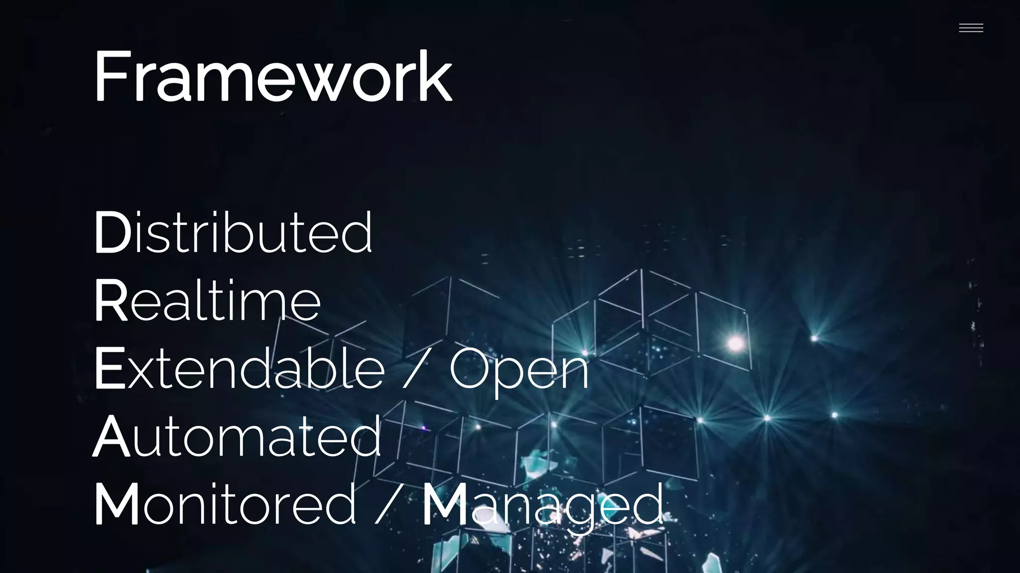 Framework
Distributed
Realtime
Extendable / Open
Automated
Monitored / Managed
 