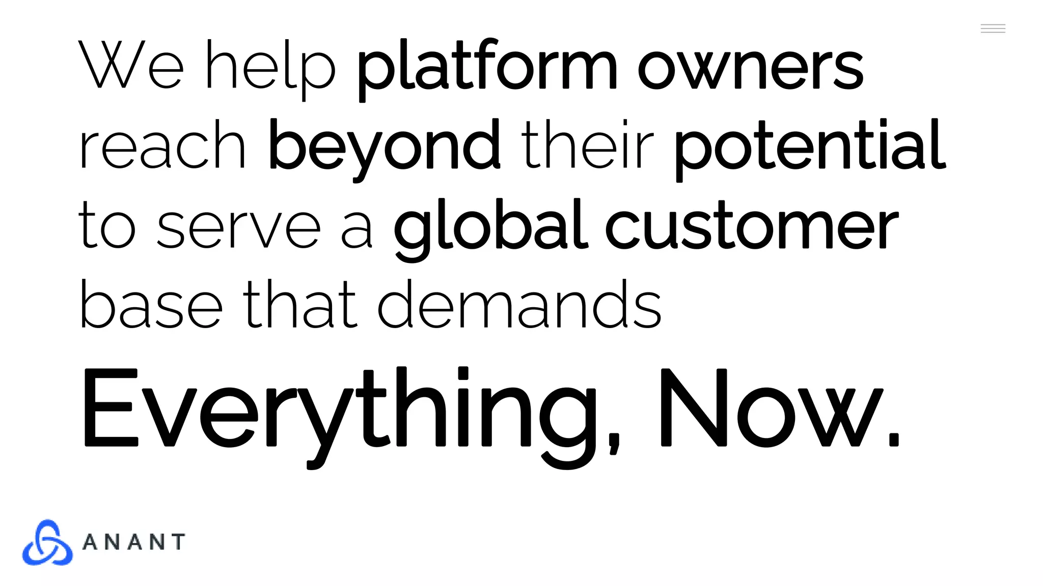 We help platform owners
reach beyond their potential
to serve a global customer
base that demands
Everything, Now.
 