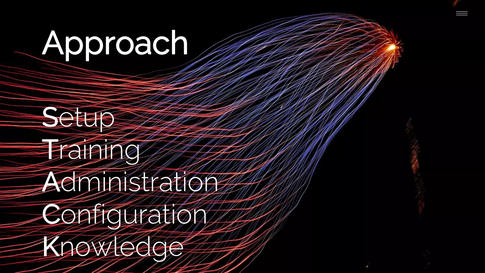 Approach
Setup
Training
Administration
Configuration
Knowledge
 