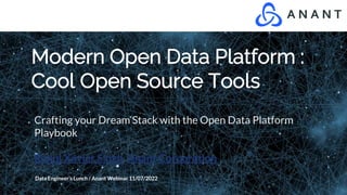 Modern Open Data Platform :
Cool Open Source Tools
Crafting your Dream Stack with the Open Data Platform
Playbook
Rahul Xavier Singh Anant Corporation
Data Engineer’s Lunch / Anant Webinar 11/07/2022
 