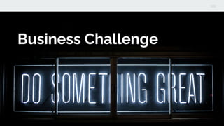 Business Challenge
 