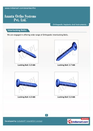 - Orthopedic Implants And Instruments -


Interlocking Bolts:

We are engaged in offering wide range of Orthopedic Interlocking Bolts.




            Locking Bolt 3.0 MM                           Locking Bolt 3.7 MM




            Locking Bolt 4.0 MM                           Locking Bolt 5.0 MM
 
