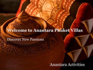 Welcome to Anantara Phuket Villas

Discover New Passions




                        Anantara Activities
 