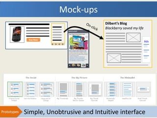 Mock-ups
                                         Dilbert’s Blog
                                         Blackberry saved my life

              Buy Now
                                                                    Ads




Prototypes   Simple, Unobtrusive and Intuitive interface
 