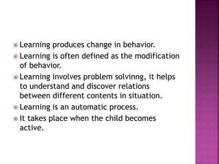  W.R.McCaw in his book “educational
Psychology” has given the detail of the
characteristics of learning process. They are...