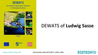 www.ecotech-india.com EXCELLENCE AND INTEGRITY, SINCE 1986
DEWATS of Ludwig Sasse
 