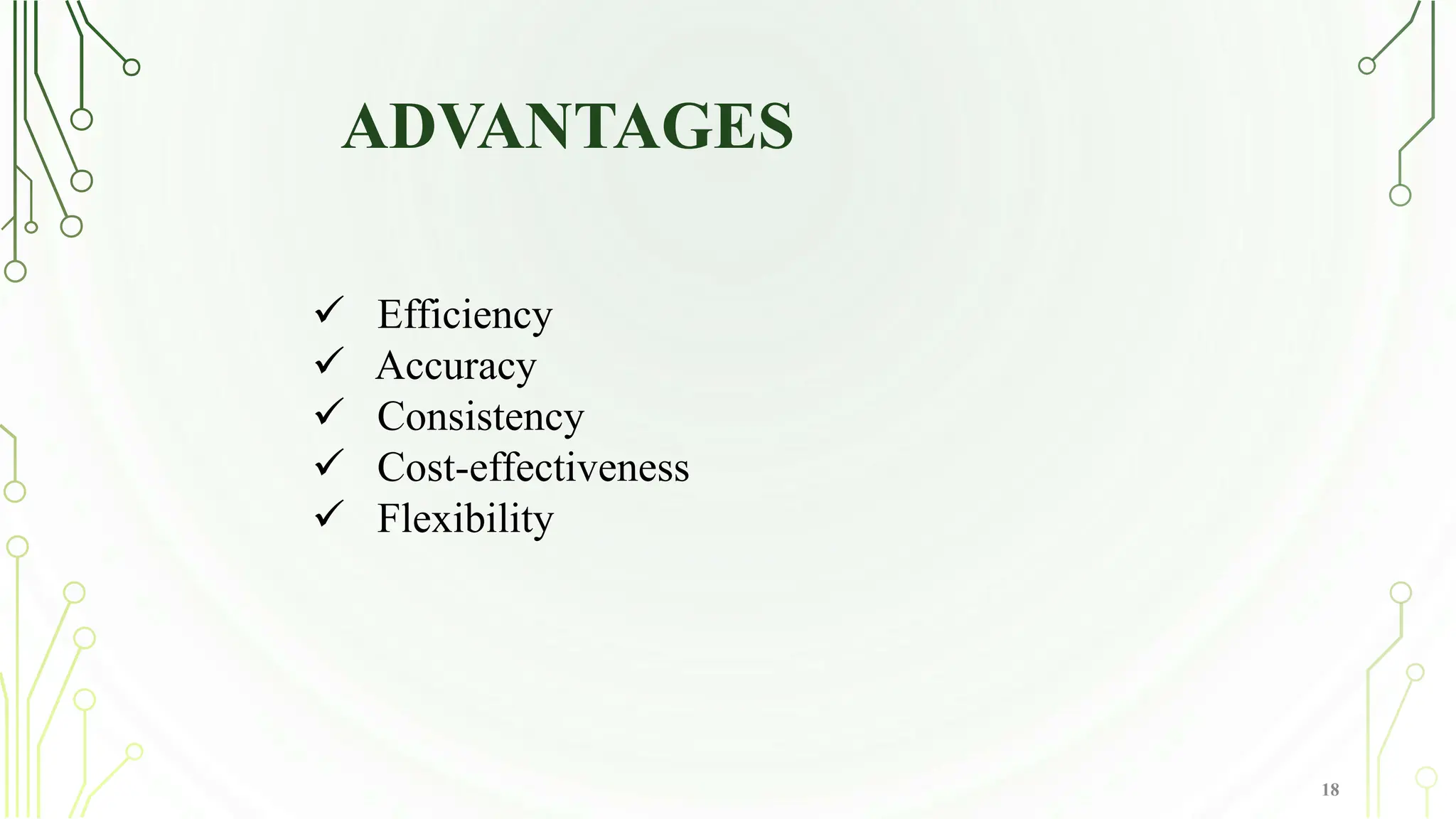 ADVANTAGES
18
 Efficiency
 Accuracy
 Consistency
 Cost-effectiveness
 Flexibility
 