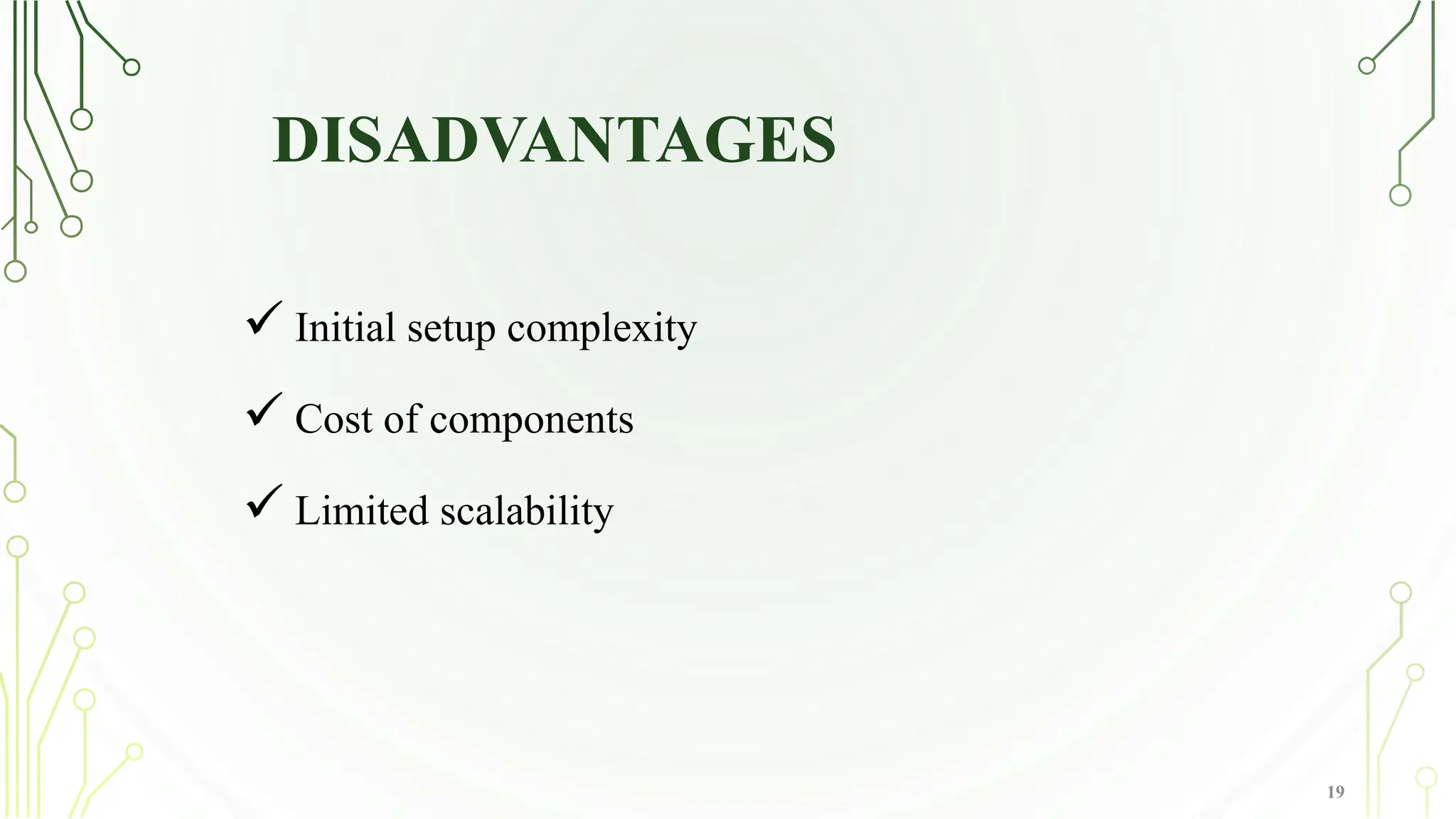 DISADVANTAGES
 Initial setup complexity
 Cost of components
 Limited scalability
19
 