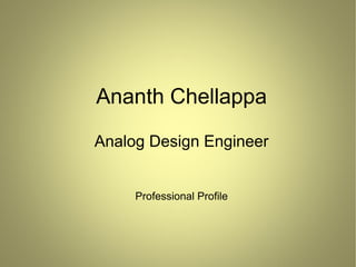 Ananth Chellappa
Analog Design Engineer
Professional Profile
 