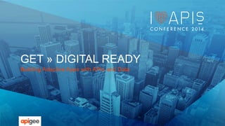 GET » DIGITAL READY 
Building Adaptive Apps with APIs and Data 
 