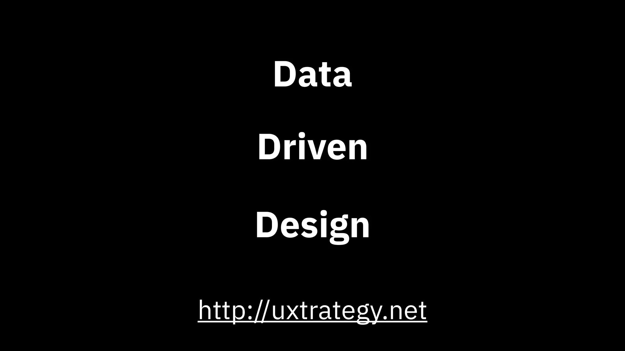 Data
http://uxtrategy.net
Driven
Design
 