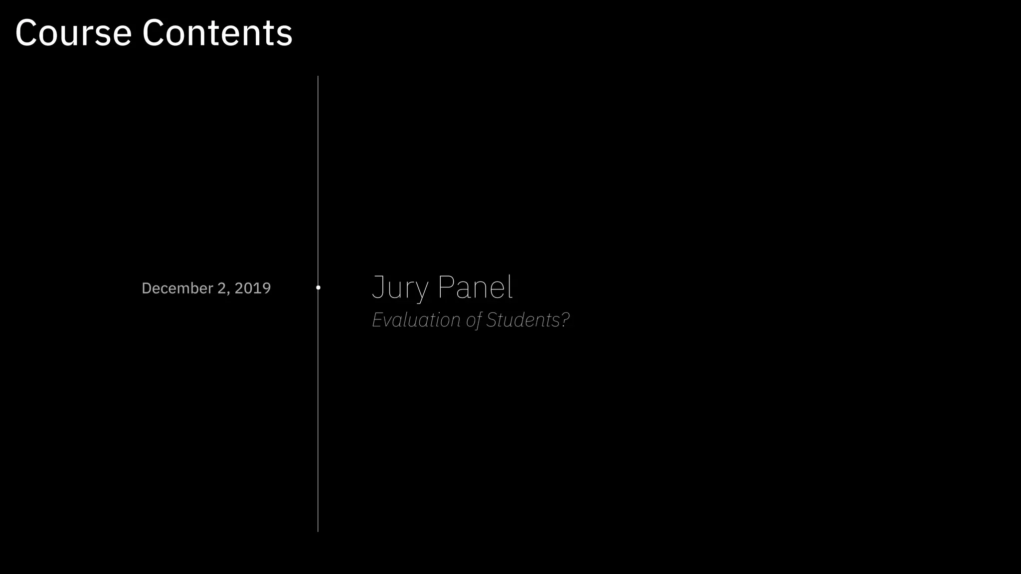 • Jury Panel 
Evaluation of Students?
Course Contents
December 2, 2019
 