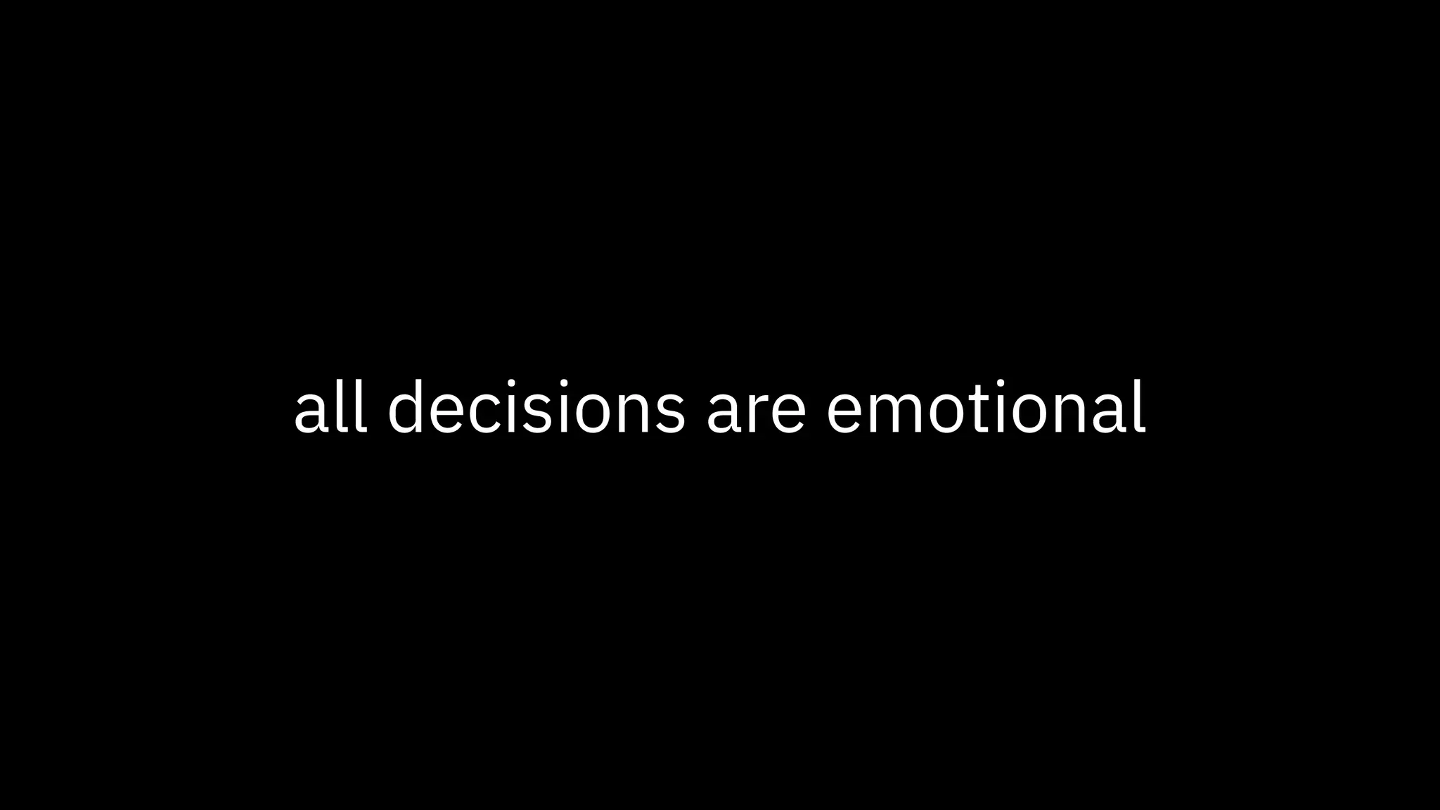 all decisions are emotional
 