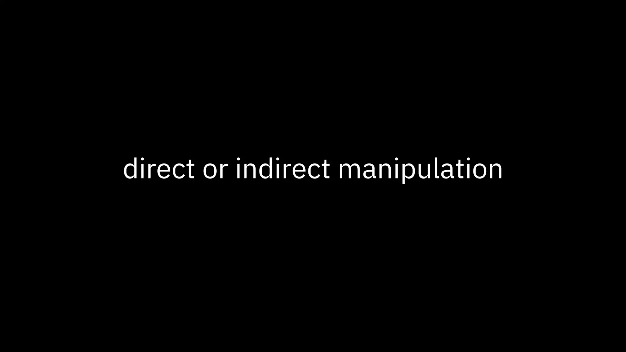 direct or indirect manipulation
 