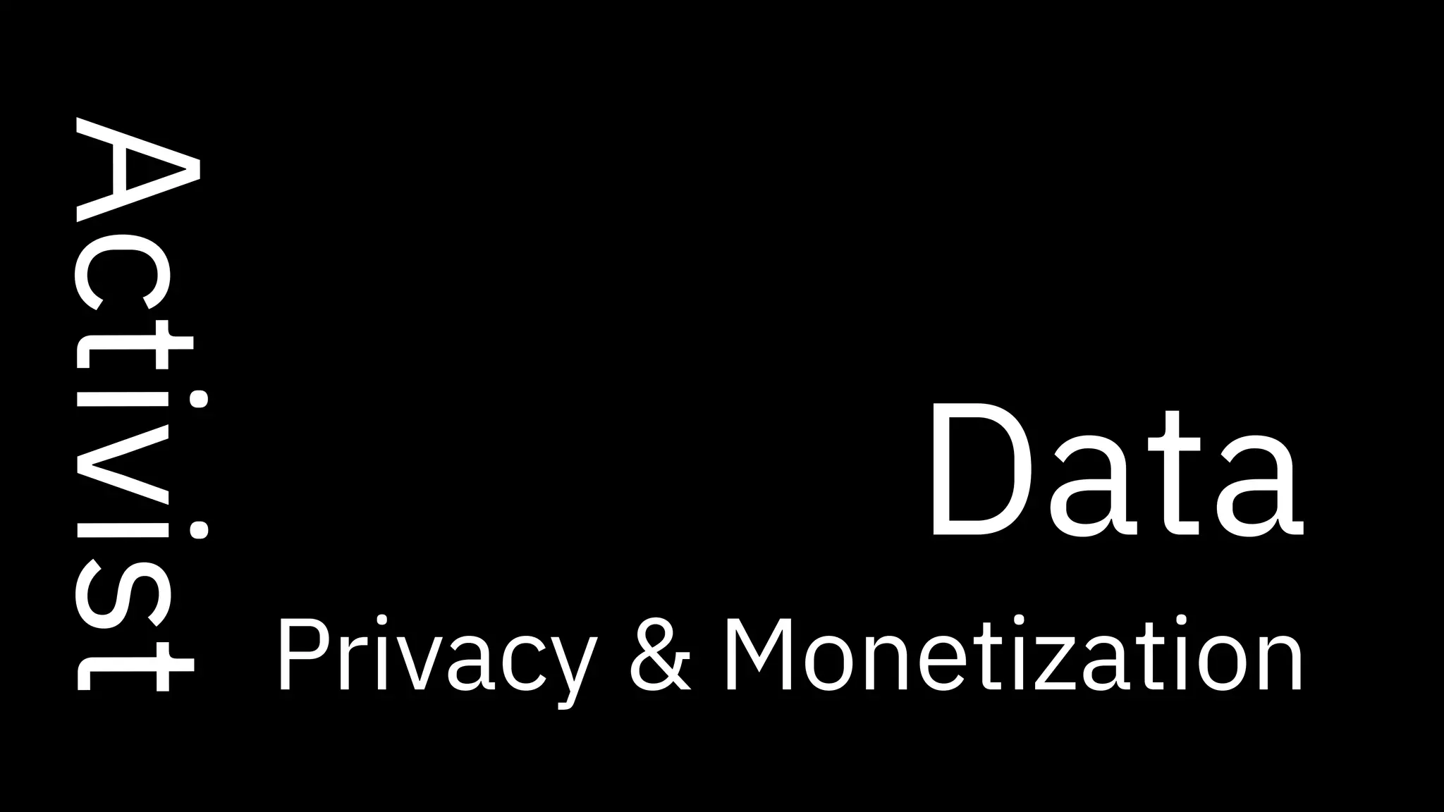 Activist
Data
Privacy & Monetization
 