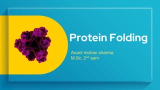 Protein Folding
Anant mohan sharma
M.Sc. 2nd sem
 