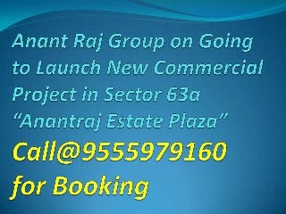 *9555979160;Anant Raj Estate Plaza Gurgaon Sector 63A Commercail