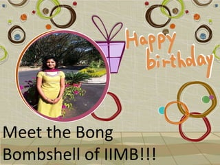 Meet the Bong
Bombshell of IIMB!!!
 