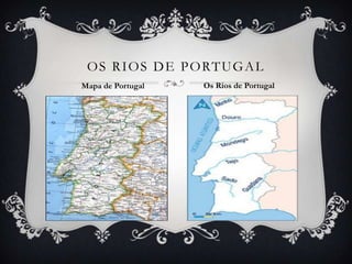 O S R I O S D E P O RT U G A L
Mapa de Portugal    Os Rios de Portugal
 