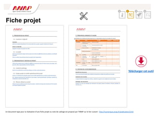 Fiche projet
2 3 4
1
Un document type pour la réalisation d’une fiche projet ou note de cadrage est proposé par l’ANAP sur le lien suivant : http://numerique.anap.fr/publication/2142
Télécharger cet outil
 